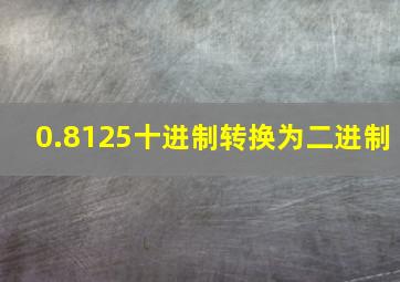 0.8125十进制转换为二进制