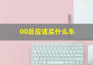 00后应该买什么车