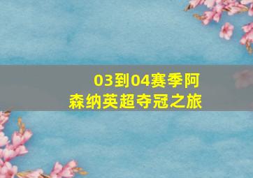 03到04赛季阿森纳英超夺冠之旅