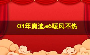 03年奥迪a6暖风不热