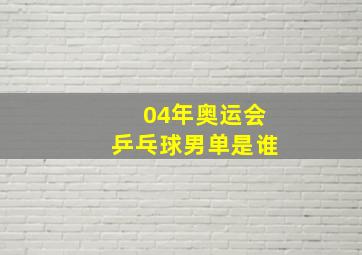 04年奥运会乒乓球男单是谁