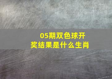 05期双色球开奖结果是什么生肖