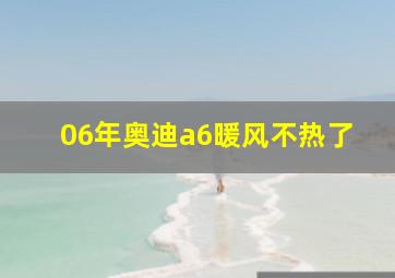 06年奥迪a6暖风不热了