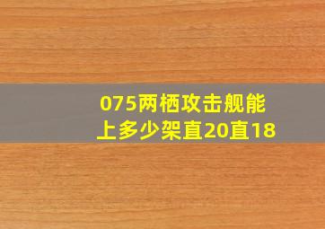 075两栖攻击舰能上多少架直20直18