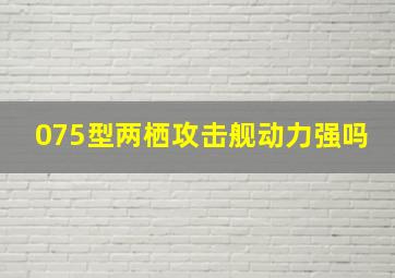 075型两栖攻击舰动力强吗