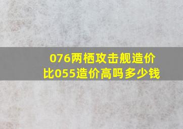 076两栖攻击舰造价比055造价高吗多少钱