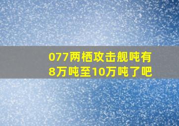 077两栖攻击舰吨有8万吨至10万吨了吧