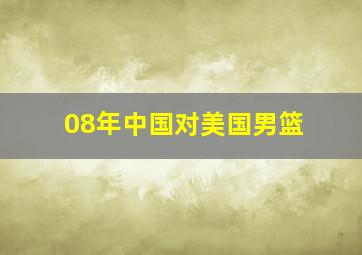 08年中国对美国男篮