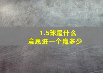 1.5球是什么意思进一个赢多少