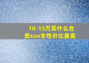 10-15万买什么合资suv车性价比最高