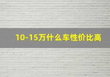 10-15万什么车性价比高