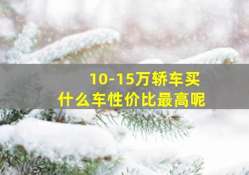 10-15万轿车买什么车性价比最高呢