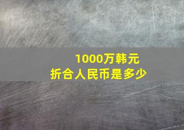 1000万韩元折合人民币是多少