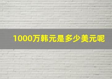 1000万韩元是多少美元呢