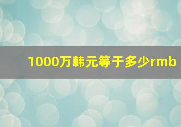 1000万韩元等于多少rmb