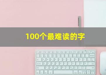 100个最难读的字