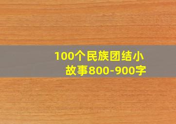 100个民族团结小故事800-900字