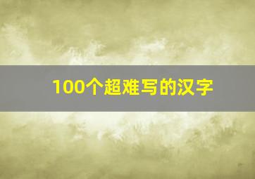 100个超难写的汉字