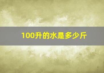 100升的水是多少斤