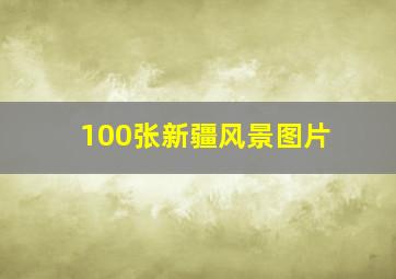 100张新疆风景图片