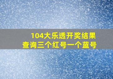 104大乐透开奖结果查询三个红号一个蓝号