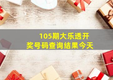 105期大乐透开奖号码查询结果今天