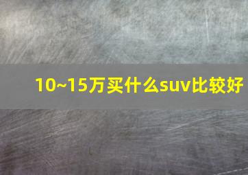 10~15万买什么suv比较好