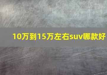 10万到15万左右suv哪款好