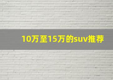 10万至15万的suv推荐