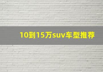 10到15万suv车型推荐