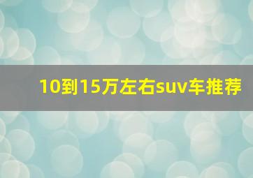 10到15万左右suv车推荐