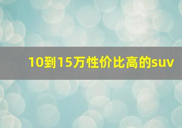 10到15万性价比高的suv