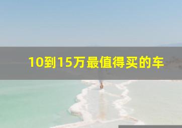 10到15万最值得买的车