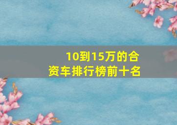 10到15万的合资车排行榜前十名