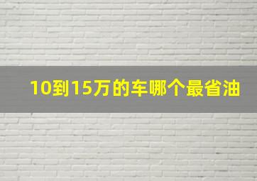 10到15万的车哪个最省油