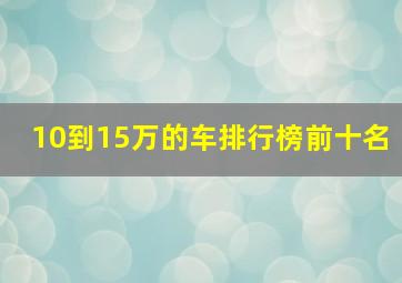 10到15万的车排行榜前十名