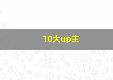 10大up主