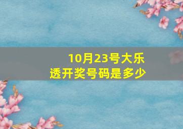 10月23号大乐透开奖号码是多少