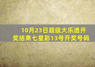 10月23日超级大乐透开奖结果七星彩13号开奖号码