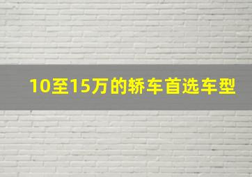 10至15万的轿车首选车型