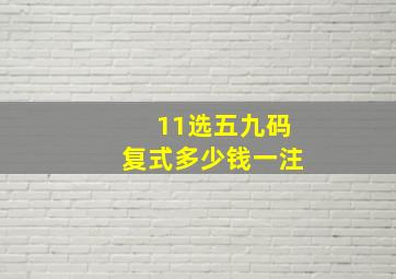 11选五九码复式多少钱一注