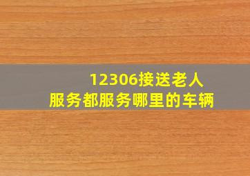 12306接送老人服务都服务哪里的车辆