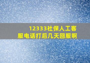 12333社保人工客服电话打后几天回服啊