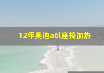 12年奥迪a6l座椅加热