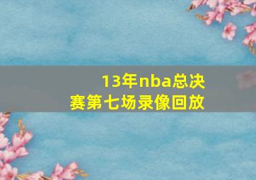 13年nba总决赛第七场录像回放