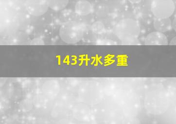 143升水多重