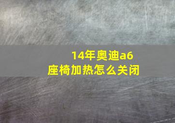 14年奥迪a6座椅加热怎么关闭