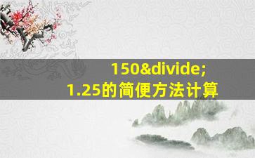 150÷1.25的简便方法计算