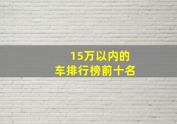 15万以内的车排行榜前十名