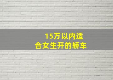 15万以内适合女生开的轿车